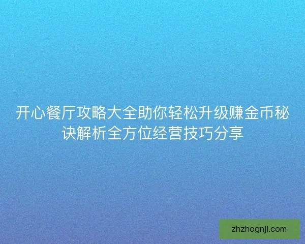 开心餐厅攻略大全助你轻松升级赚金币秘诀解析全方位经营技巧分享